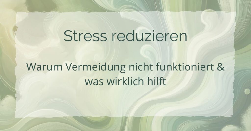 Stress reduzieren – Warum Vermeidung nicht funktioniert & was wirklich hilft